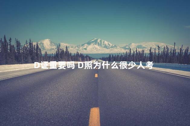 D证重要吗 D照为什么很少人考